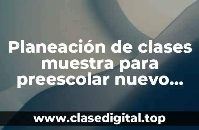 Ejemplos de planeación de clases muestra para preescolar nuevo modelo