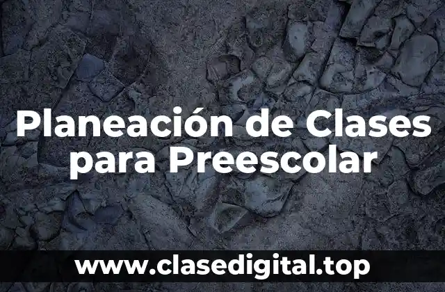 Ejemplos de Planeación de Clases para Preescolar