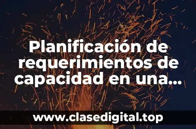 Planificación de requerimientos de capacidad en una empresa