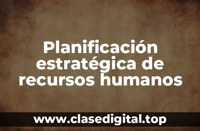 Ejemplos de planificación estratégica de recursos humanos