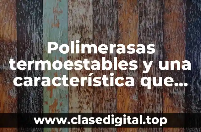 Polimerasas termoestables y una característica que los distingue
