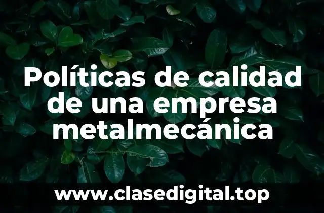 Ejemplos de políticas de calidad de una empresa metalmecánica