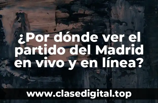 ¿Por dónde ver el partido del Madrid en vivo y en línea?