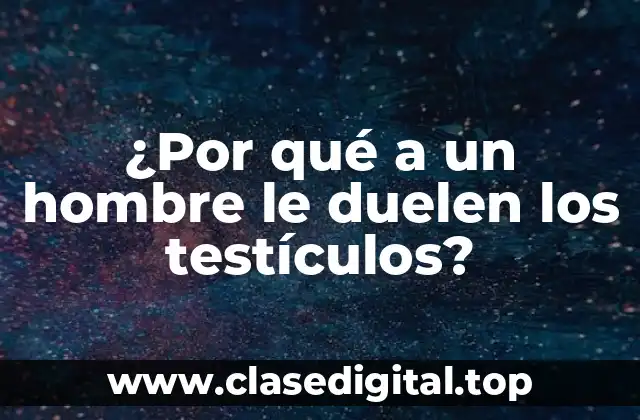 ¿Por qué a un hombre le duelen los testículos?