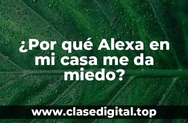 ¿Por qué Alexa en mi casa me da miedo?
