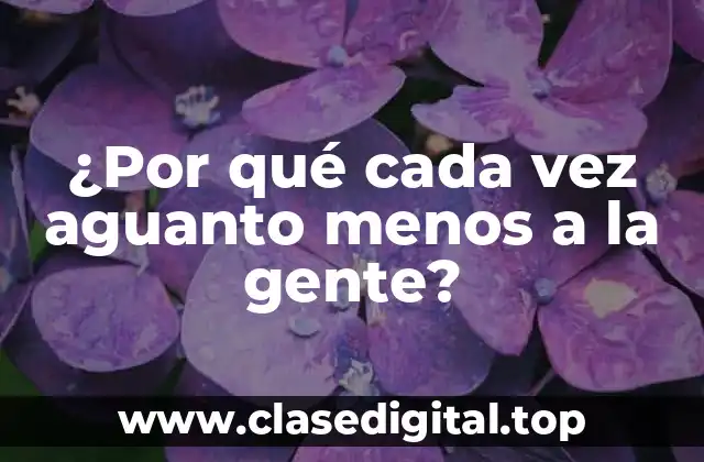 ¿Por qué cada vez aguanto menos a la gente?