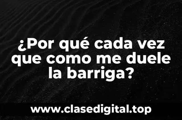 ¿Por qué cada vez que como me duele la barriga?