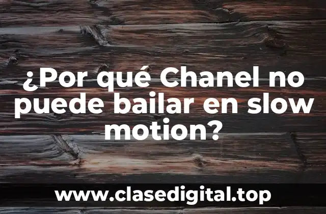 ¿Por qué Chanel no puede bailar en slow motion?