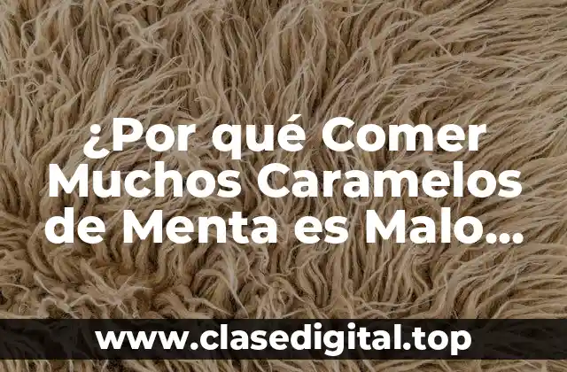 ¿Por qué Comer Muchos Caramelos de Menta es Malo para Tu Salud?