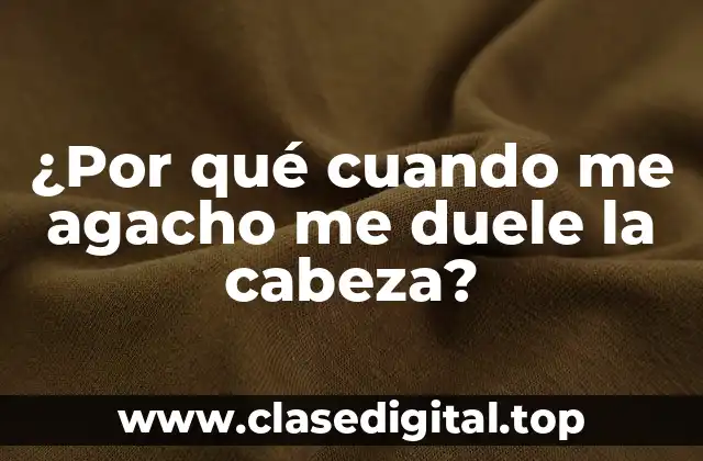 ¿Por qué cuando me agacho me duele la cabeza?