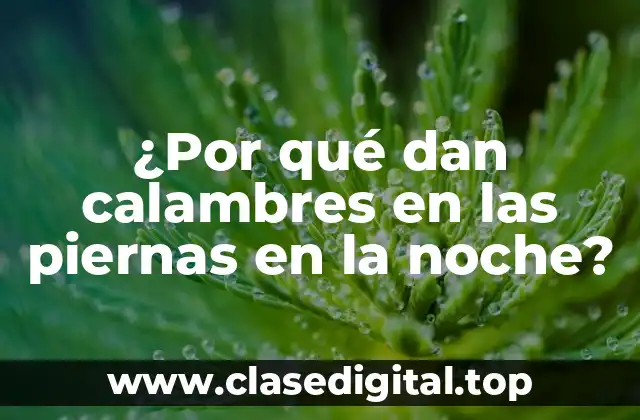 ¿Por qué dan calambres en las piernas en la noche?