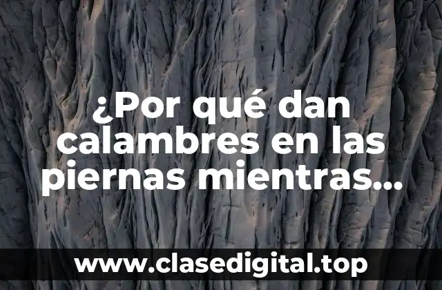 ¿Por qué dan calambres en las piernas mientras duermes?