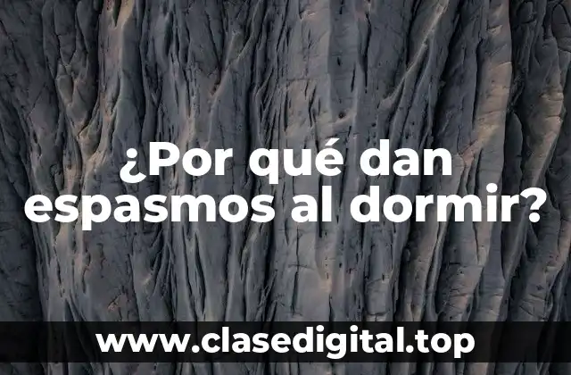 ¿Por qué dan espasmos al dormir?