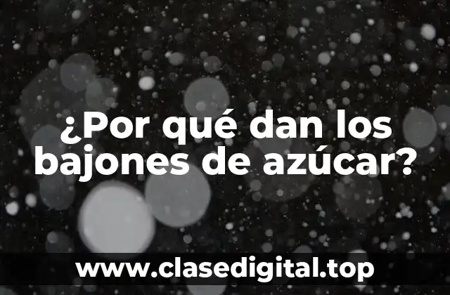 ¿Qué son los bajones de azúcar?