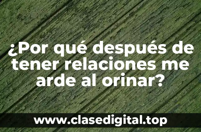 ¿Por qué después de tener relaciones me arde al orinar?