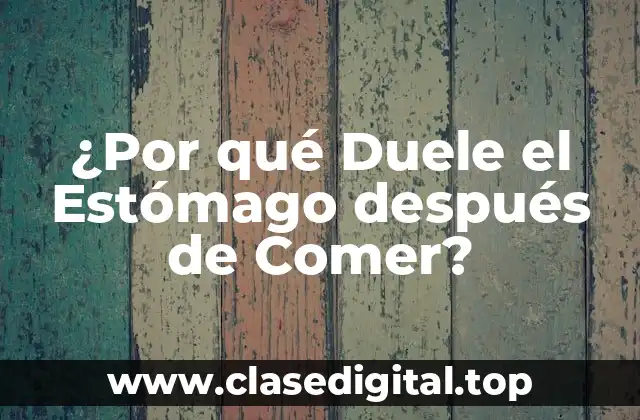 ¿Por qué Duele el Estómago después de Comer?