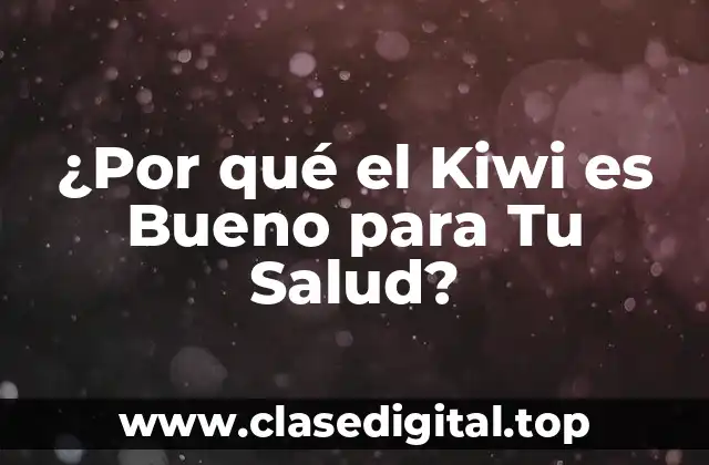 ¿Por qué el Kiwi es Bueno para Tu Salud?