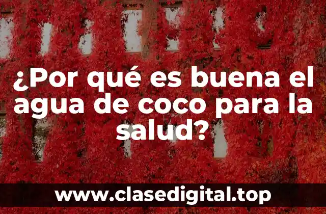 ¿Por qué es buena el agua de coco para la salud?