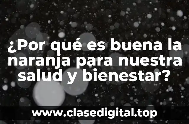 ¿Por qué es buena la naranja para nuestra salud y bienestar?