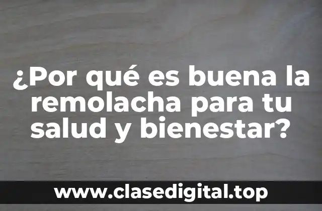 ¿Por qué es buena la remolacha para tu salud y bienestar?
