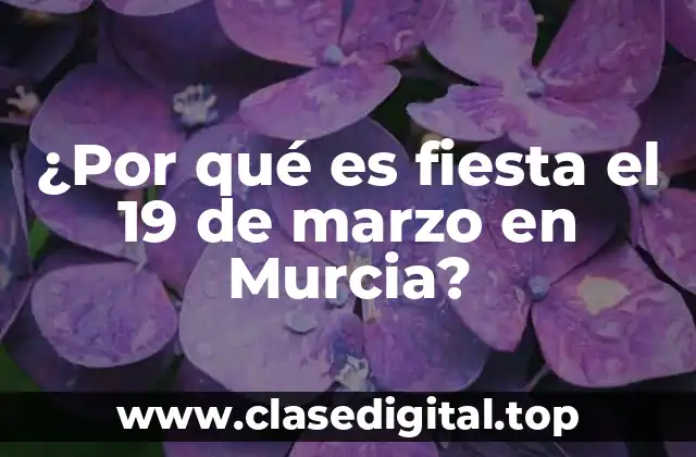 ¿Por qué es fiesta el 19 de marzo en Murcia?