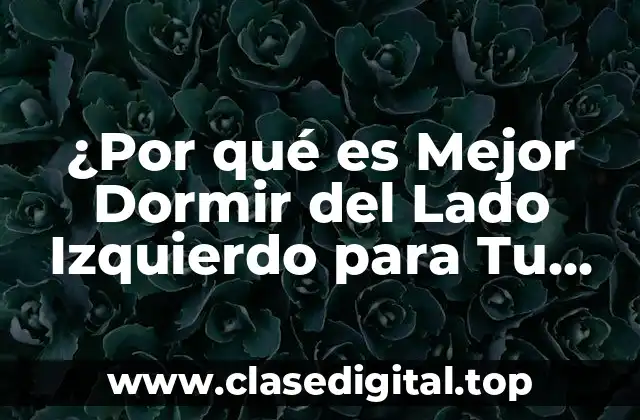 ¿Por qué es Mejor Dormir del Lado Izquierdo para Tu Salud?