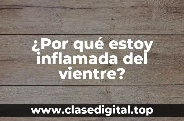 ¿Por qué estoy inflamada del vientre?