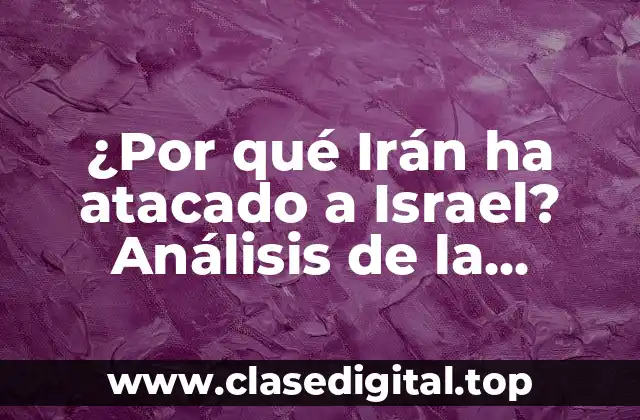 ¿Por qué Irán ha atacado a Israel? Análisis de la conflictiva relación entre Irán e Israel