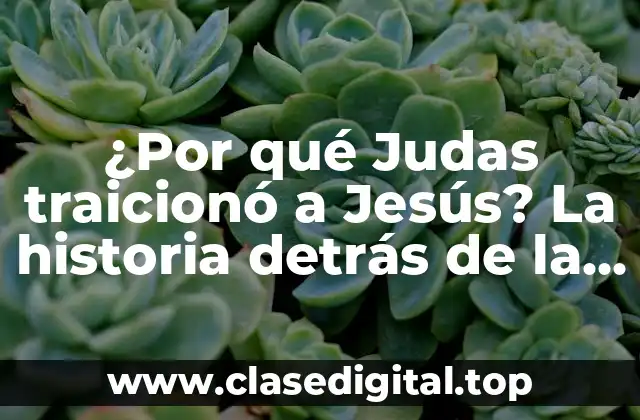 ¿Por qué Judas traicionó a Jesús? La historia detrás de la traición