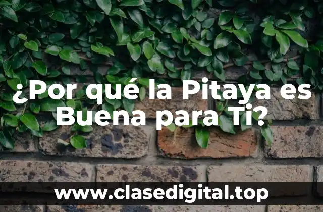 ¿Por qué la Pitaya es Buena para Ti?