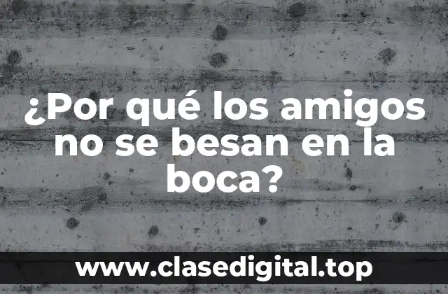 ¿Por qué los amigos no se besan en la boca?