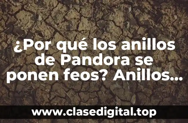¿Por qué los anillos de Pandora se ponen feos? Anillos de Pandora