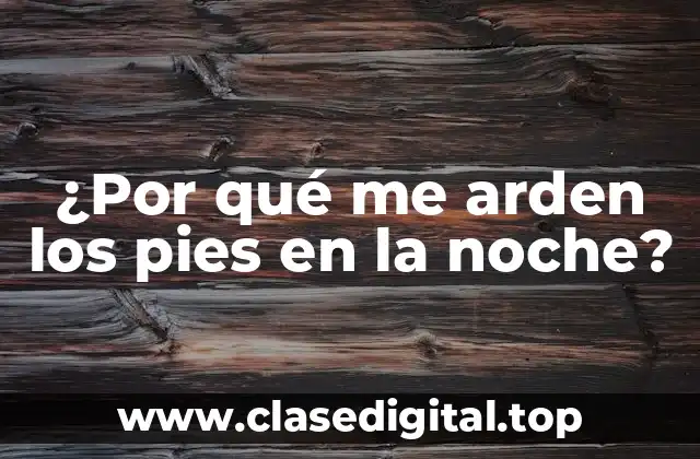 ¿Por qué me arden los pies en la noche?