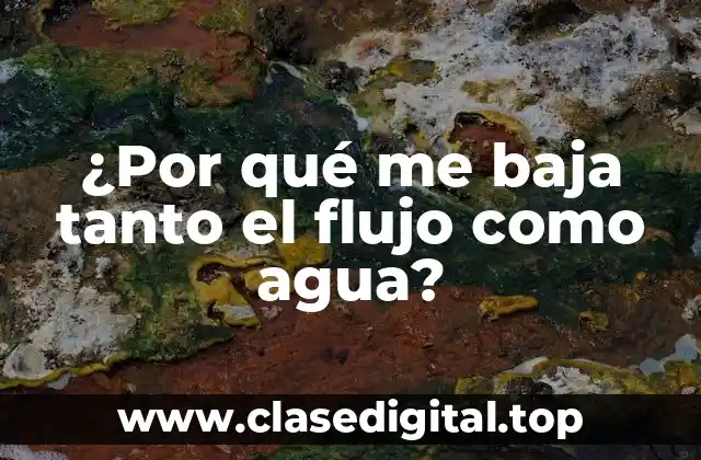 ¿Por qué me baja tanto el flujo como agua?