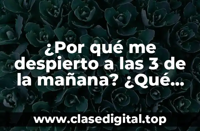 ¿Por qué me despierto a las 3 de la mañana? ¿Qué pasa en mi cuerpo?