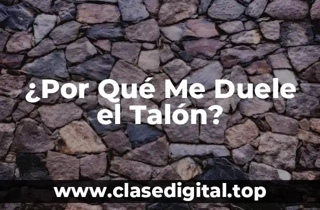 ¿Por Qué Me Duele el Talón?