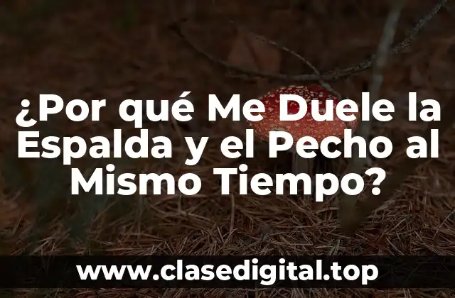 ¿Por qué Me Duele la Espalda y el Pecho al Mismo Tiempo?
