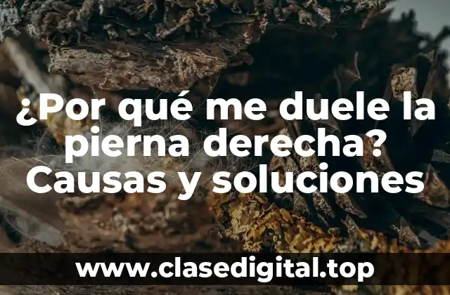 ¿Por qué me duele la pierna derecha? Causas y soluciones