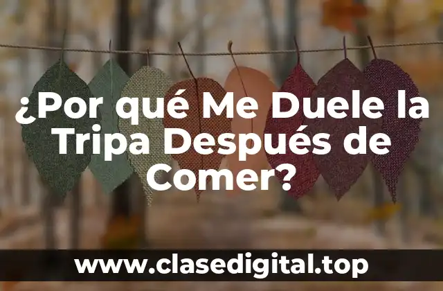 ¿Por qué Me Duele la Tripa Después de Comer?