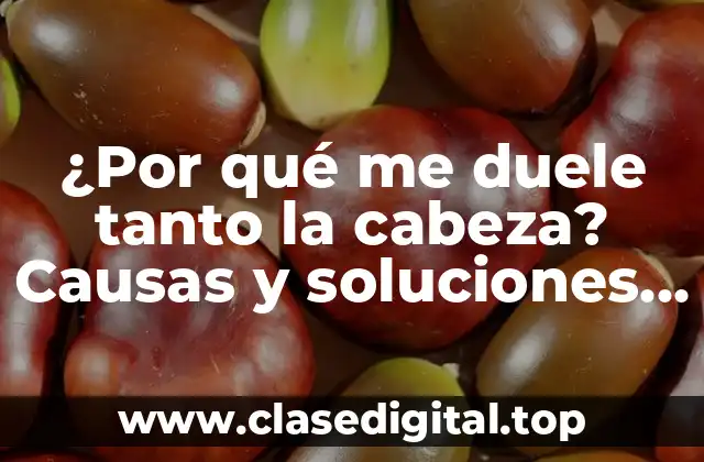 ¿Por qué me duele tanto la cabeza? Causas y soluciones para dolor de cabeza