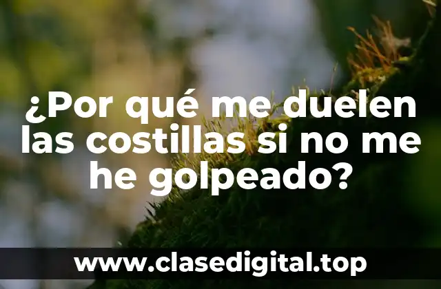 ¿Por qué me duelen las costillas si no me he golpeado?