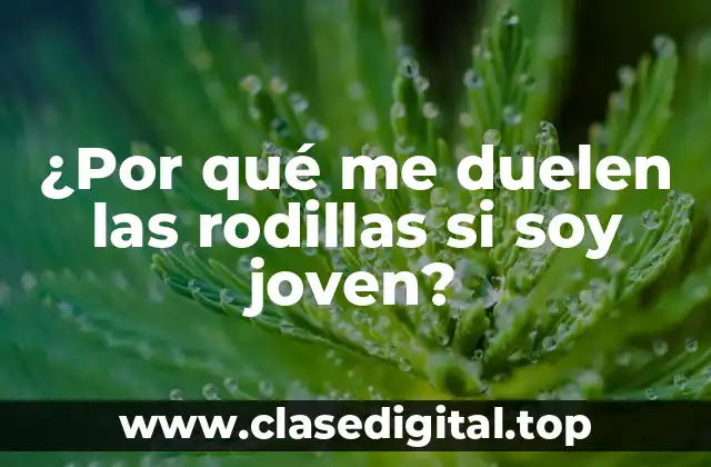 ¿Por qué me duelen las rodillas si soy joven?