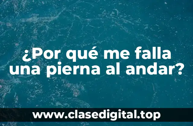 ¿Por qué me falla una pierna al andar?