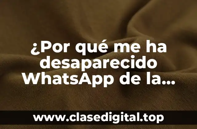 ¿Por qué me ha desaparecido WhatsApp de la pantalla?