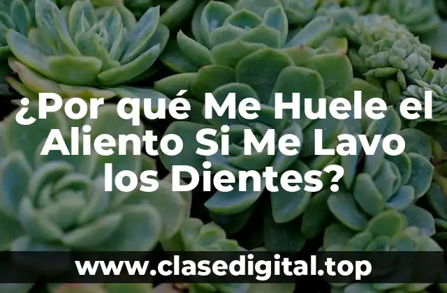 ¿Por qué Me Huele el Aliento Si Me Lavo los Dientes?