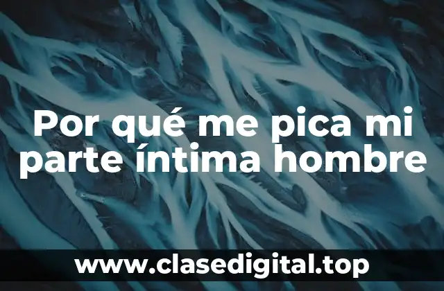 Por qué me pica mi parte íntima hombre