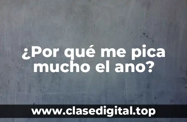 ¿Por qué me pica mucho el ano?