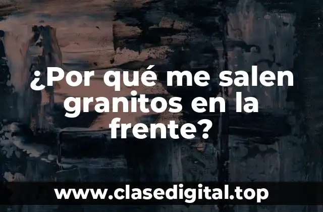 ¿Por qué me salen granitos en la frente?