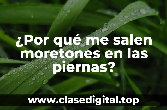 ¿Por qué me salen moretones en las piernas?