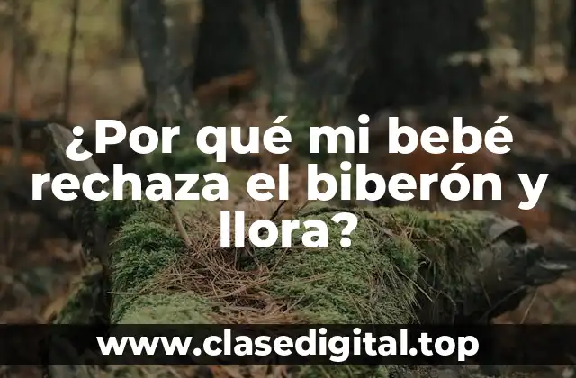 ¿Por qué mi bebé rechaza el biberón y llora?